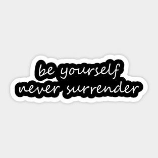 be yourself and never surrender Sticker